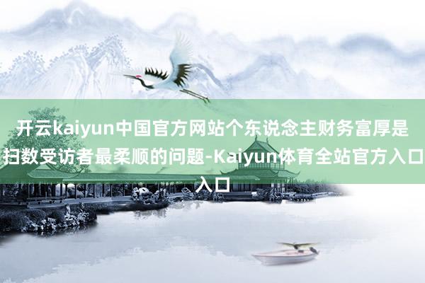 开云kaiyun中国官方网站个东说念主财务富厚是扫数受访者最柔顺的问题-Kaiyun体育全站官方入口