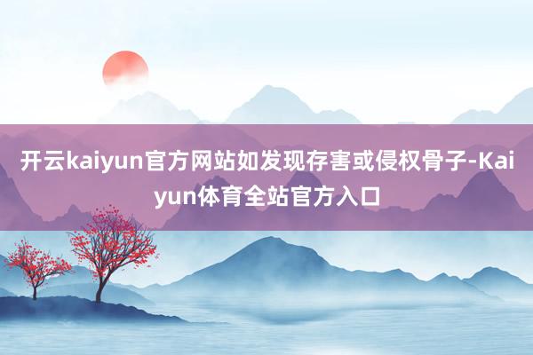 开云kaiyun官方网站如发现存害或侵权骨子-Kaiyun体育全站官方入口