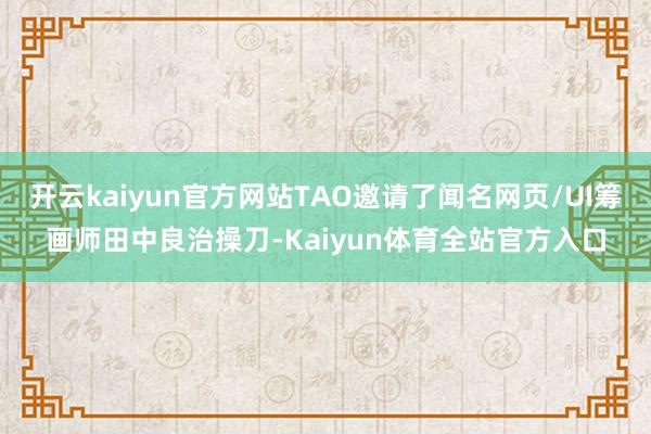 开云kaiyun官方网站TAO邀请了闻名网页/UI筹画师田中良治操刀-Kaiyun体育全站官方入口